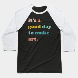 it is a good day to make art ,art teacher, artist gift Baseball T-Shirt